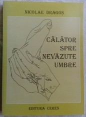 NICOLAE DRAGOS-CALATOR SPRE NEVAZUTE UMBRE/2009/coperta MIHU VULCANESCU/autograf foto