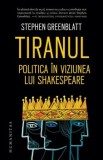 Cumpara ieftin Tiranul. Politica in viziunea lui Shakespeare/Stephen Greenblatt