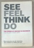 SEE , FEEL , THINK , DO , THE POWER OF INSTINCT IN BUSINESS by ANDY MILLIGAN and SHAUN SMITH , 2006