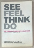 SEE , FEEL , THINK , DO , THE POWER OF INSTINCT IN BUSINESS by ANDY MILLIGAN and SHAUN SMITH , 2006