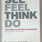 SEE , FEEL , THINK , DO , THE POWER OF INSTINCT IN BUSINESS by ANDY MILLIGAN and SHAUN SMITH , 2006