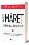 Gandeste maret, actioneaza prudent - Jason Jennings