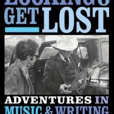 Looking to Get Lost: Adventures in Music and Writing