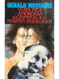 Gerald Messadie - Viața mea amoroasă și criminală cu Martin Heidegger (editia 1996)