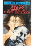 Gerald Messadie - Viata mea amoroasa si criminala cu Martin Heidegger (Editia: 1996)