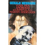 Gerald Messadie - Viața mea amoroasă și criminală cu Martin Heidegger (editia 1996)