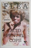Acid pentru copii (Memorii) - Flea, basistul Red Hot Chili Peppers. Autobiografie