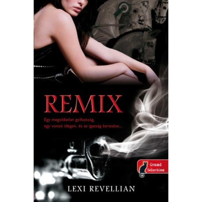 Remix - Egy megoldatlan gyilkoss&amp;aacute;g, egy vonz&amp;oacute; idegen, &amp;eacute;s az igazs&amp;aacute;g keres&amp;eacute;se - Lexi Revellian foto