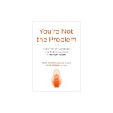 You're Not the Problem: The Impact of Narcissism and Emotional Abuse and How to Heal