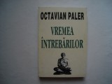 Vremea intrebarilor (Cronica morala a unui timp plictisit) - Octavian Paler, 1995, Albatros