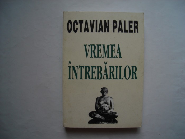 Vremea intrebarilor (Cronica morala a unui timp plictisit) - Octavian Paler