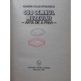 SUB SEMNUL MUZEULUI. ARA DE A PRIVI-CLAUDIA CLEJA STOICESCU-229977