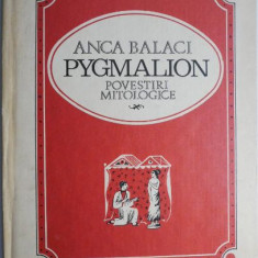 Pygmalion. Povestiri mitologice – Anca Balaci