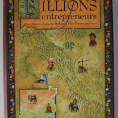 BILLIONS OF ENTREPRENEURS , HOW CHINA AND INDIA ARE RESHAPING THEIR FUTURE AND YOURS by TARUN KHANNA , 2007