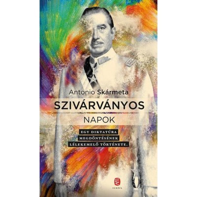 Sziv&amp;aacute;rv&amp;aacute;nyos napok - Egy diktat&amp;uacute;ra megd&amp;ouml;nt&amp;eacute;s&amp;eacute;nek l&amp;eacute;lekemelő t&amp;ouml;rt&amp;eacute;nete - Antonio Sk&amp;aacute;rmeta foto