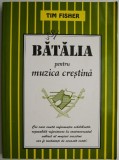 Batalia pentru muzica crestina &ndash; Tim Fisher. Carte religioasa