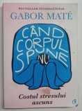 CAND CORPUL SPUNE NU , COSTUL STRESULUI ASCUNS de GABOR MATE , 2021 *PREZINTA HALOURI DE APA