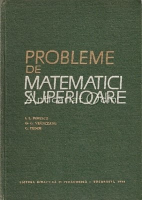 Probleme De Matematici Superioare - I. L. Popescu, G. G. Vrancea foto