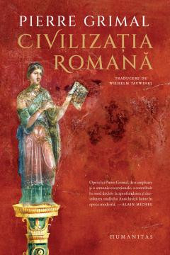 Civilizatia Romana, Pierre Grimal - Editura Humanitas foto