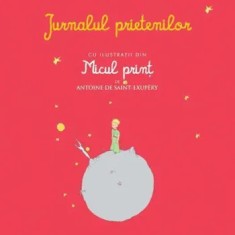 Jurnalul prietenilor. Cu ilustratii din Micul print/Antoine de Saint-Exupery