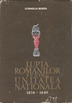 Cornelia Bodea - Lupta romanilor pentru unitatea nationala (1834-1849) foto