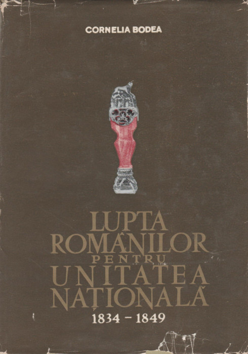 Cornelia Bodea - Lupta romanilor pentru unitatea nationala (1834-1849)