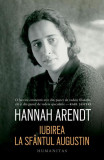 Iubirea la Sf&acirc;ntul Augustin - Paperback brosat - Georgeta-Anca Ionescu, Hannah Arendt, Judith Chelius Stark - Humanitas