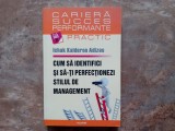 Cum sa identifici si sa-ti perfectionezi stilul de management - Ichak Kalderon Adizes, 2010