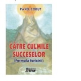 Catre culmile succeselor (Formula fericirii) - Pavel Corut