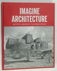 IMAGINE ARCHITECTURE , ARTISTIC VISIONS OF THE URBAN REALM , 2014