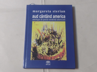 MARGARETA STERIAN - AUD CANTAND AMERICA antologie de poezie moderna americana foto