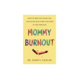Mommy Burnout: How to Reclaim Your Life and Raise Healthier Children in the Process
