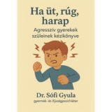 Ha &uuml;t, r&uacute;g, harap - Agressz&iacute;v gyerekek sz&uuml;leinek k&eacute;zik&ouml;nyve - Dr. S&oacute;fi Gyula