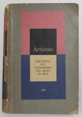 EXPEDITIA LUI ALEXANDRU CEL MARE IN ASIA de FLAVIUS ARRIANUS , 1966 *EDITIE BROSATA foto