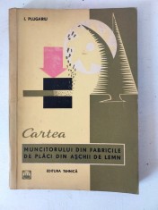 I. Plugariu - Cartea Muncitorului din Fabrici Placi din Aschii de lemn - 1965
