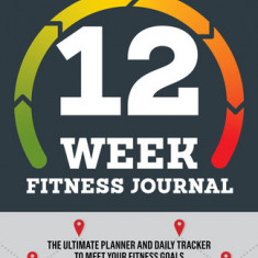 12-Week Fitness Journal: The Ultimate Planner and Daily Tracker to Meet Your Fitness Goals