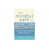 The Mindful Path to Addiction Recovery: A Practical Guide to Regaining Control Over Your Life
