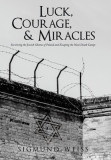 Luck, Courage, &amp; Miracles: Surviving the Jewish Ghettos of Poland and Escaping the Nazi Death Camps