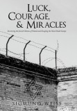 Luck, Courage, &amp; Miracles: Surviving the Jewish Ghettos of Poland and Escaping the Nazi Death Camps