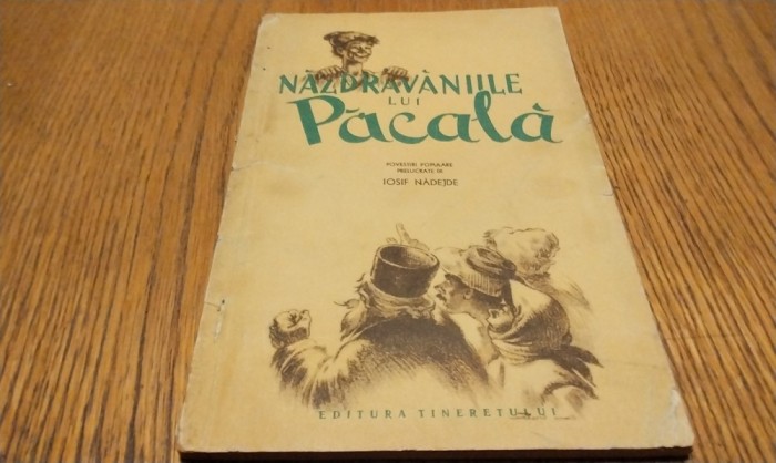NAZDRAVANIILE LUI PACALA - Iosif Nadejde (editie) - Editura Tineretului, 1956, 84 p. cu desene in text; coperta originala