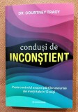 Condusi de inconstient. Preia controlul asupra partilor ascunse ale mintii tale in 12 pasi. Editura Bookzone, 2025 - Dr. Courtney Tracy