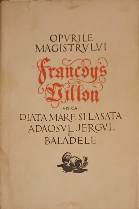 OPURILE MAGISTRULUI FRANCOYS VILLON ADICA DIATA MARE SI LASATA ADAOSUL JERGUL SI BALADELE-FRANCOYS VILLON-221763