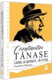 Constantin Tanase. Lumea ca spectacol... de revista - Dan-Silviu Boerescu