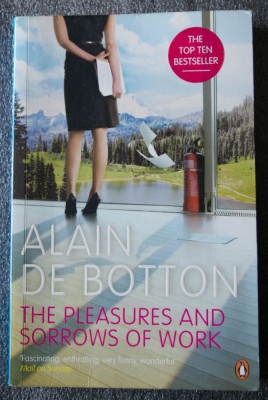 Alain de Botton - The Pleasures and Sorrows of Work (Desfătările și m&amp;acirc;hnirile..) foto
