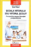 SCOALA VIITORULUI SAU VIITORUL SCOLII? PERSPECTIVA ASUPRA EDUCATIE POSTPANDEMICE-EMIL PAUN-361448
