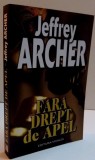 FARA DREPT DE APEL , EDITIA A II A de JEFFREY ARCHER , 2016