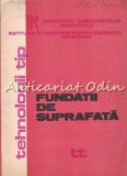 Fundatii de Suprafata - Ministerul Constructiilor Industriale, 1982, 229 pagini, Tehnologii