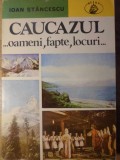 CAUCAZUL... OAMENI, FAPTE SI LOCURI (HARTA INCLUSA)-IOAN STANCESCU-233025