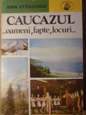 CAUCAZUL... OAMENI, FAPTE SI LOCURI (HARTA INCLUSA)-IOAN STANCESCU-233025 foto