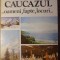 CAUCAZUL... OAMENI, FAPTE SI LOCURI (HARTA INCLUSA)-IOAN STANCESCU-233025